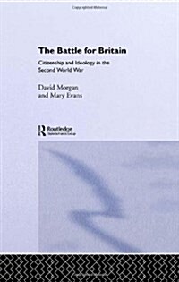 The Battle for Britain : Citizenship and Ideology in the Second World War (Hardcover)