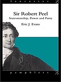 Sir Robert Peel : Statesmanship, Power and Party (Paperback)