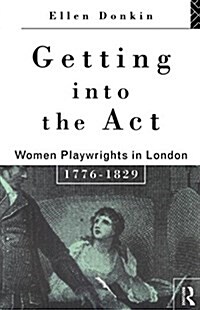 Getting Into the Act : Women Playwrights in London 1776-1829 (Paperback)