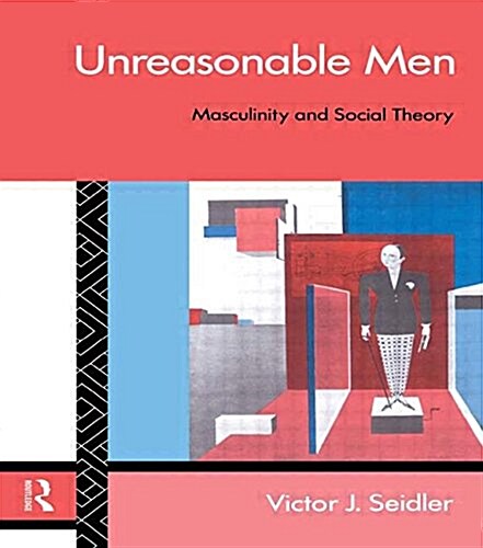 Unreasonable Men : Masculinity and Social Theory (Paperback)