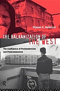 The Balkanization of the West : The Confluence of Postmodernism and Postcommunism (Paperback)