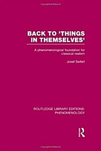 Back to Things in Themselves : A Phenomenological Foundation for Classical Realism (Hardcover)