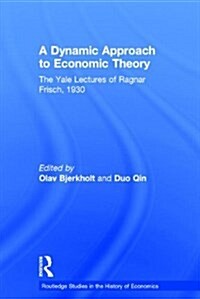 A Dynamic Approach to Economic Theory : The Yale Lectures of Ragnar Frisch, 1930 (Paperback)