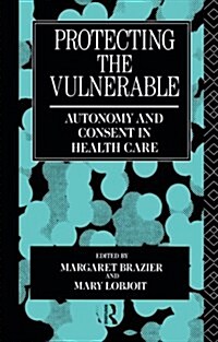 Protecting the Vulnerable : Autonomy and Consent in Health Care (Paperback)
