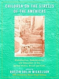 Children on the Streets of the Americas : Globalization, Homelessness and Education in the United States, Brazil, and Cuba (Hardcover)