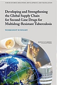 Developing and Strengthening the Global Supply Chain for Second-Line Drugs for Multidrug-Resistant Tuberculosis: Workshop Summary (Paperback)