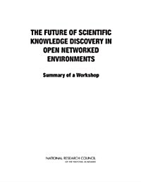 The Future of Scientific Knowledge Discovery in Open Networked Environments: Summary of a Workshop (Paperback)