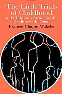 The Little Trials Of Childhood : And Childrens Strategies For Dealing With Them (Paperback)