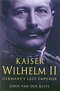 Kaiser Wilhelm II : Germanys Last Emperor (Paperback, illustrated ed)