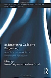 Rediscovering Collective Bargaining : Australias Fair Work Act in International Perspective (Hardcover)