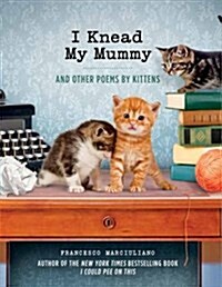 I Knead My Mummy : And Other Poems by Kittens (Hardcover)