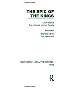 The Epic of the Kings (RLE Iran B) : Shah-Nama the national epic of Persia (Hardcover)