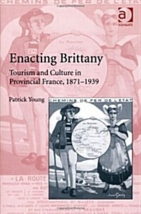 Enacting Brittany : Tourism and Culture in Provincial France, 1871–1939 (Hardcover)