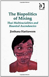 The Biopolitics of Mixing : Thai Multiracialities and Haunted Ascendancies (Hardcover)