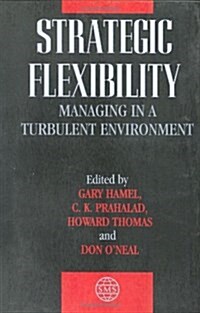 Strategic Flexibilty - Managing in a Turbulent Environment (Hardcover)