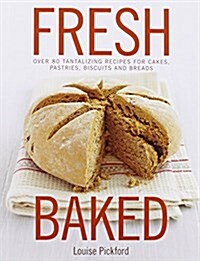 Fresh Baked : Over 80 Tantalizing Recipes for Cakes, Pastries, Biscuits and Breads (Paperback)