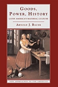 Goods, Power, History : Latin Americas Material Culture (Hardcover)