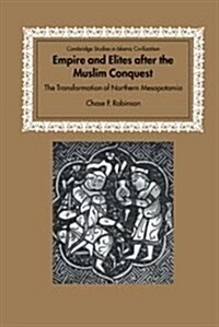 Empire and Elites after the Muslim Conquest : The Transformation of Northern Mesopotamia (Hardcover)