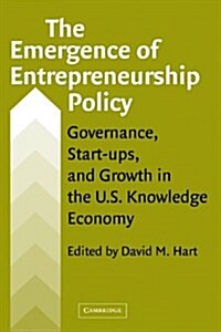The Emergence of Entrepreneurship Policy : Governance, Start-Ups, and Growth in the U.S. Knowledge Economy (Hardcover)