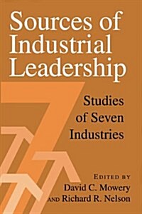 Sources of Industrial Leadership : Studies of Seven Industries (Hardcover)