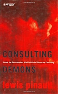 Consulting Demons : Inside the Unscrupulous World of Global Corporate Consulting (Hardcover)