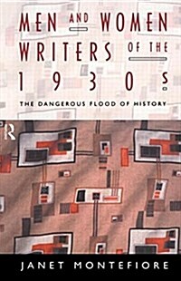 Men and Women Writers of the 1930s : The Dangerous Flood of History (Paperback)