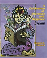 A Celebration of Literature and Response, a:Children, Books and Teachersin K-8 Classrooms : Children, Books, and Teachers in K-8 Classrooms (Paperback)