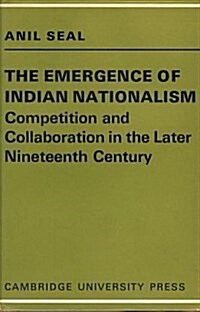 The Emergence of Indian Nationalism : Competition and Collaboration in the Later Nineteenth Century (Hardcover)