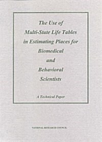 The Use of Multi-State Life Tables in Estimating Places for Biomedical and Behavioral Scientists: A Technical Paper (Paperback)