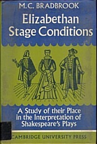 Elizabethan Stage Conditions : A Study of their Place in the Interpretation of Shakespeares Plays (Hardcover)