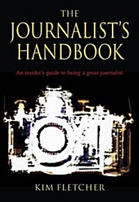 The Journalists Handbook : An Insiders Guide To Being a Great Journalist (Paperback)