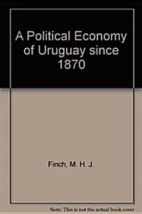 A Political Economy of Uruguay Since 1870 (Hardcover)