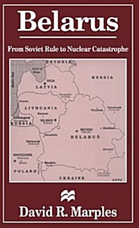 Belarus : From Soviet Rule to Nuclear Catastrophe (Hardcover)