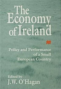 The Economy of Ireland : Policy and Performance of a Small European Country (Hardcover)