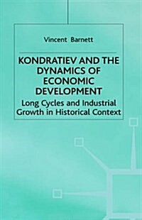 Kondratiev and the Dynamics of Economic Development : Long Cycles and Industrial Growth in Historical Context (Hardcover)