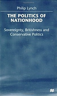 The Politics of Nationhood : Sovereignty, Britishness and Conservative Politics (Hardcover)