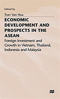 Economic Development and Prospects in the ASEAN : Foreign Investment and Growth in Vietnam, Thailand, Indonesia and Malaysia (Hardcover)