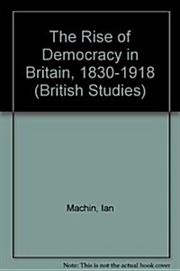 The Rise of Democracy in Britain, 1830 - 1918 (Hardcover)