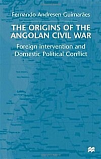 The Origins of the Angolan Civil War : Foreign Intervention and Domestic Political Conflict, 1961-76 (Hardcover)
