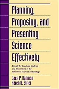 Planning, Proposing, and Presenting Science Effectively : A Guide for Graduate Students and Researchers in the Behavioral Sciences and Biology (Paperback)