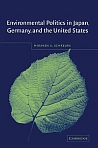 Environmental Politics in Japan, Germany, and the United States (Hardcover)