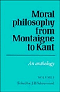 Moral Philosophy from Montaigne to Kant: Volume 1 : An Anthology (Paperback)