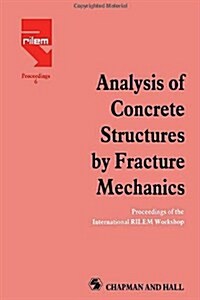 Analysis of Concrete Structures by Fracture Mechanics : Proceedings of a Rilem Workshop Dedicated to Professor Arne Hillerborg, Abisko, Sweden 1989 (Hardcover)