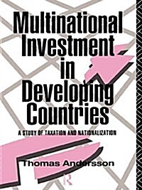 Multinational Investment in Developing Countries : A Study of Taxation and Nationalization (Hardcover)