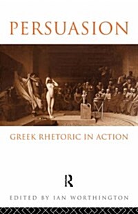 Persuasion: Greek Rhetoric in Action (Hardcover)