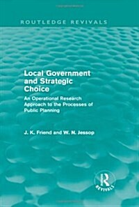 Local Government and Strategic Choice (Routledge Revivals) : An Operational Research Approach to the Processes of Public Planning (Hardcover)