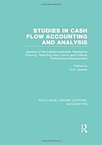 Studies in Cash Flow Accounting and Analysis  (RLE Accounting) : Aspects of the Interface Between Managerial Planning, Reporting and Control and Exter (Hardcover)