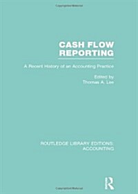 Cash Flow Reporting (RLE Accounting) : A Recent History of an Accounting Practice (Hardcover)