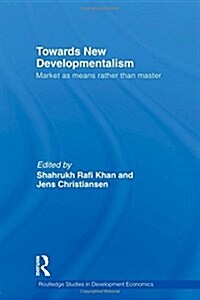 Towards New Developmentalism : Market as Means Rather Than Master (Paperback)