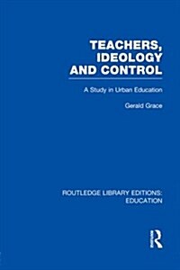 Teachers, Ideology and Control (RLE Edu N) (Paperback)